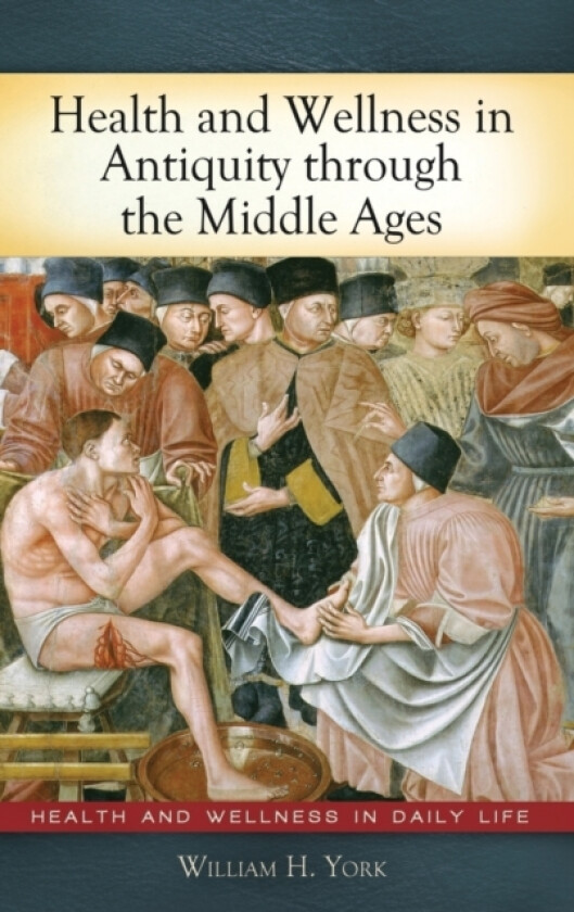 Health and Wellness in Antiquity through the Middle Ages av William H. York (Hardcover)