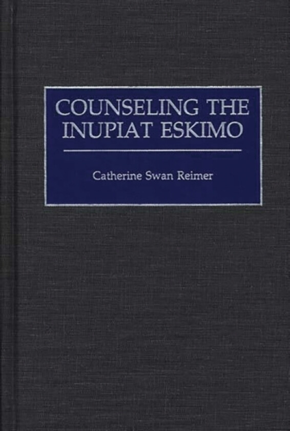 Counseling the Inupiat Eskimo av Catherine Swan Reimer (Hardcover)