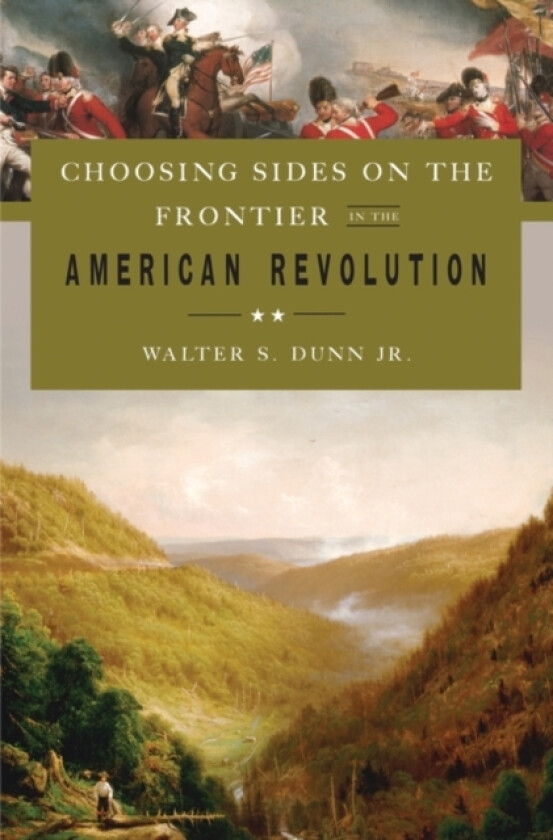 Choosing Sides on the Frontier in the American Revolution av Walter S. Jr. Dunn (Hardcover)