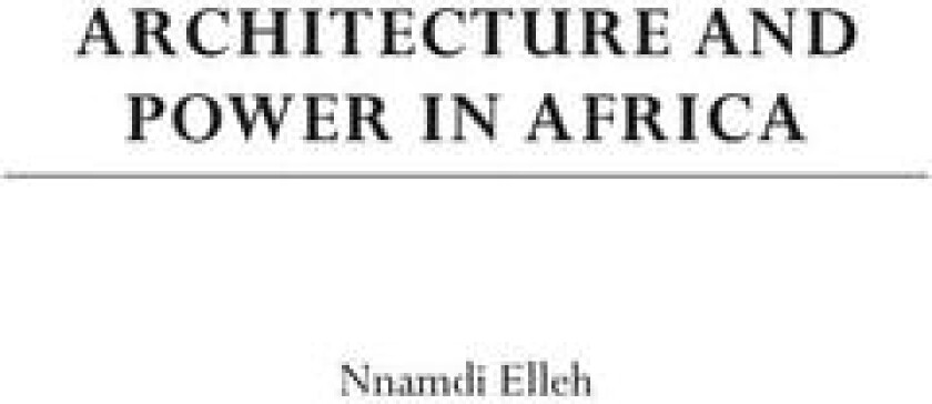 Architecture and Power in Africa av Nnamdi Elleh (Hardcover)