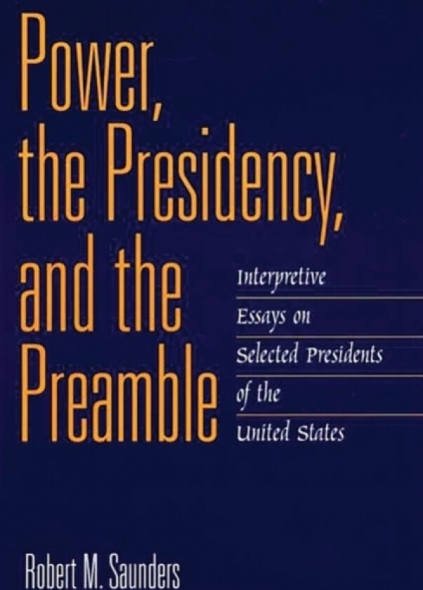 Power, the Presidency, and the Preamble av Robert M. Saunders (Hardcover)