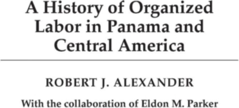 A History of Organized Labor in Panama and Central America av Robert J. Alexander (Hardcover)