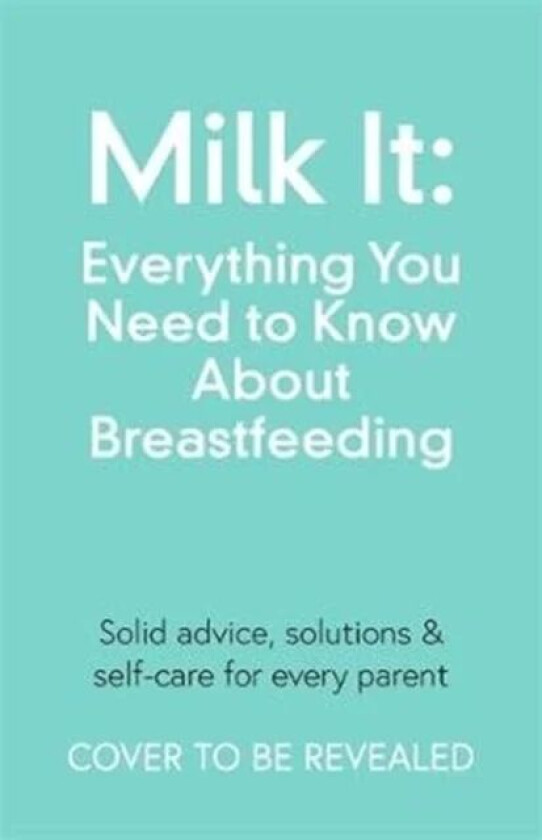 Milk It: Everything You Need to Know About Breastfeeding av Chantelle Champs