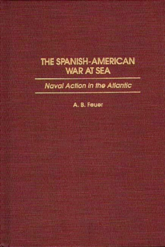 The Spanish-American War at Sea av A.B. Feuer (Hardcover)