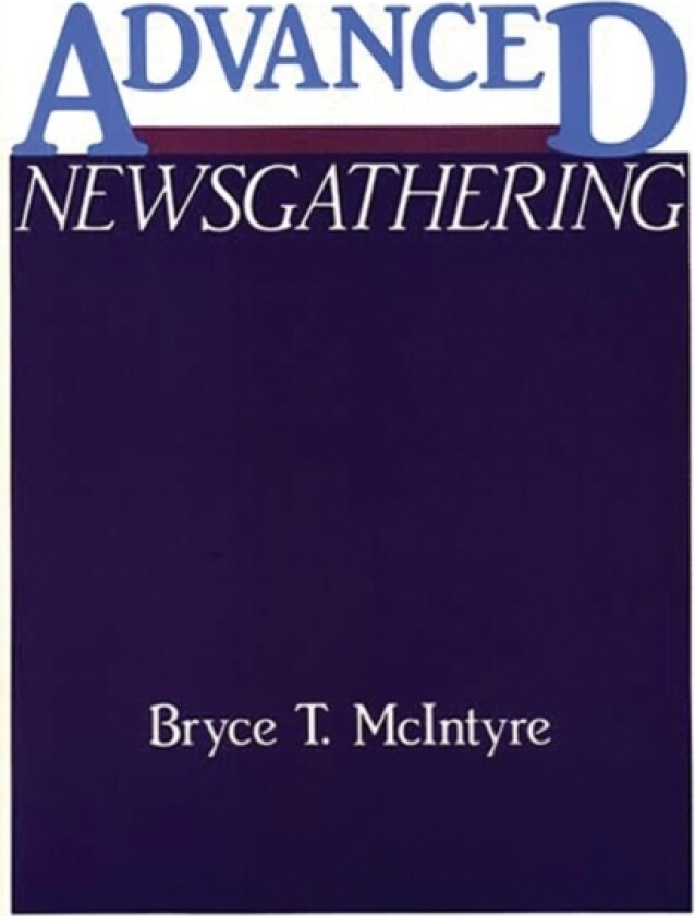 Advanced Newsgathering av Bryce T. Mcintyre (Hardcover)