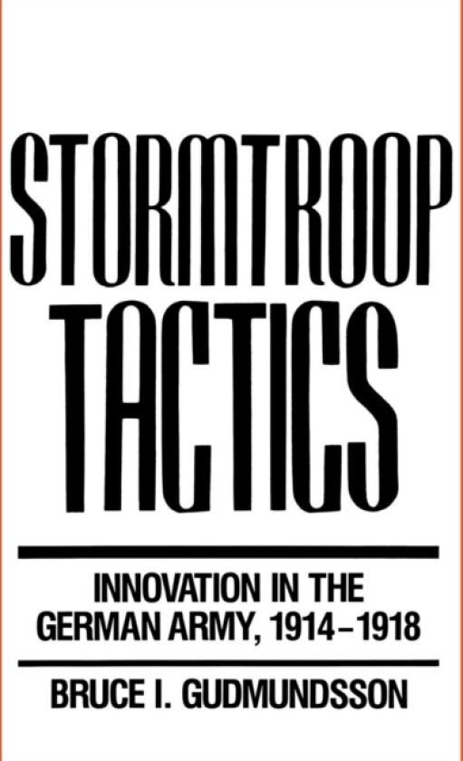 Stormtroop Tactics av Bruce I. Gudmundsson (Hardcover)