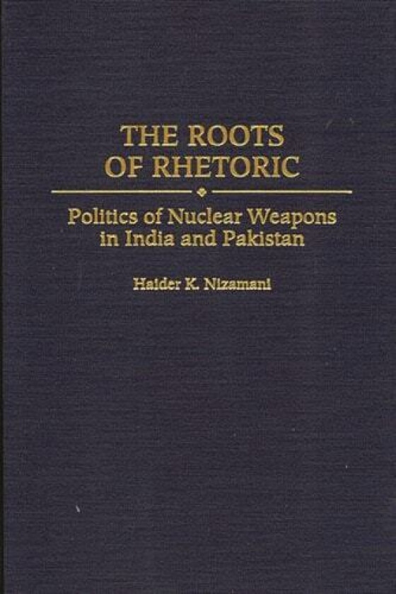 The Roots of Rhetoric av Haider Nizamani (Hardcover)