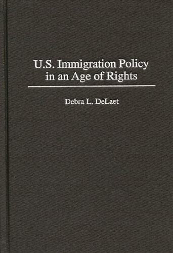U.S. Immigration Policy in an Age of Rights av Debra L. DeLaet (Hardcover)