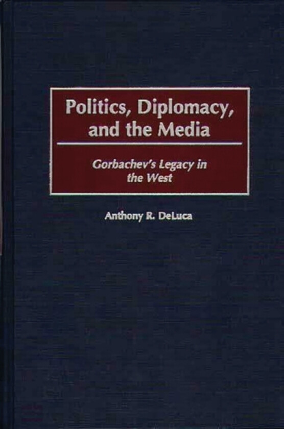 Politics, Diplomacy, and the Media av Anthony R. DeLuca (Hardcover)