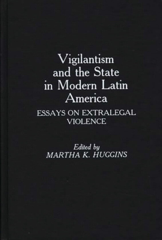 Vigilantism and the State in Modern Latin America av Martha D. Huggins (Hardcover)