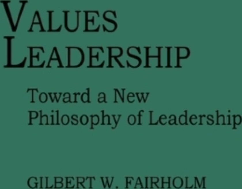 Values Leadership av Gilbert W. Fairholm (Hardcover)