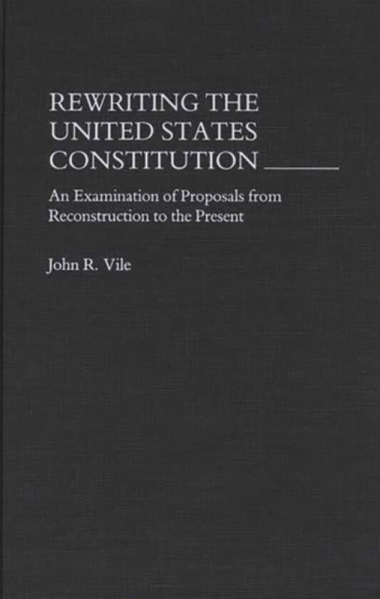 Rewriting the United States Constitution av John R. Vile (Hardcover)
