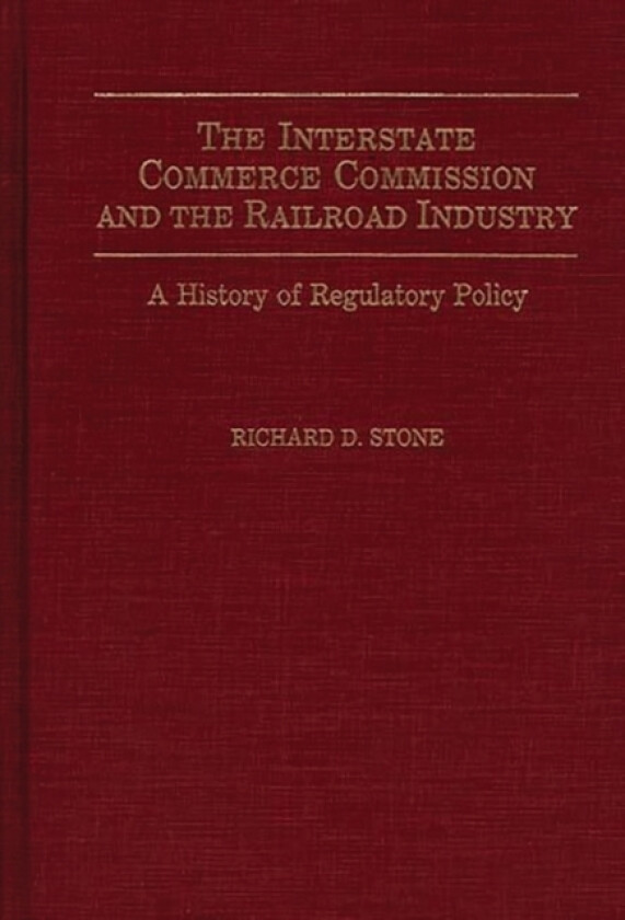 The Interstate Commerce Commission and the Railroad Industry av Richard D. Stone (Hardcover)