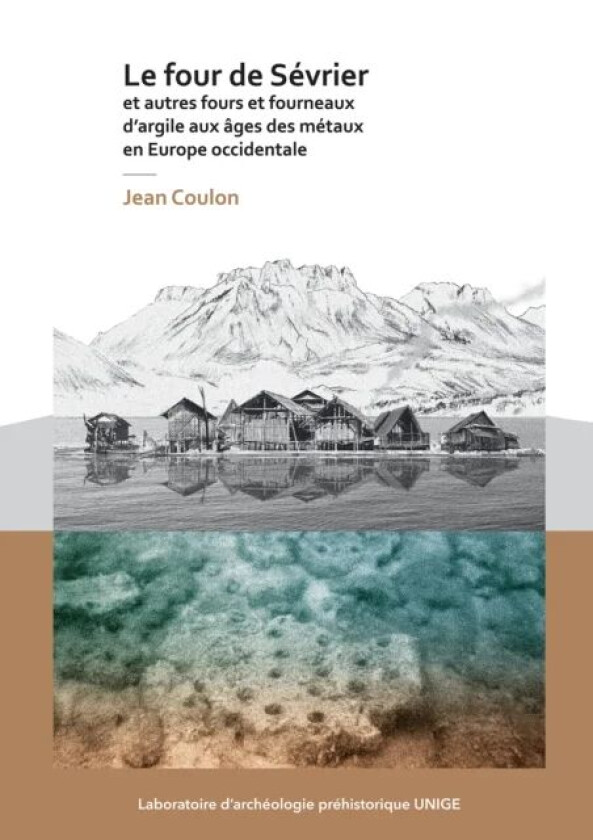 Le four de Sevrier et autres fours et fourneaux d'argile aux ages des metaux en Europe occidentale av Jean Coulon