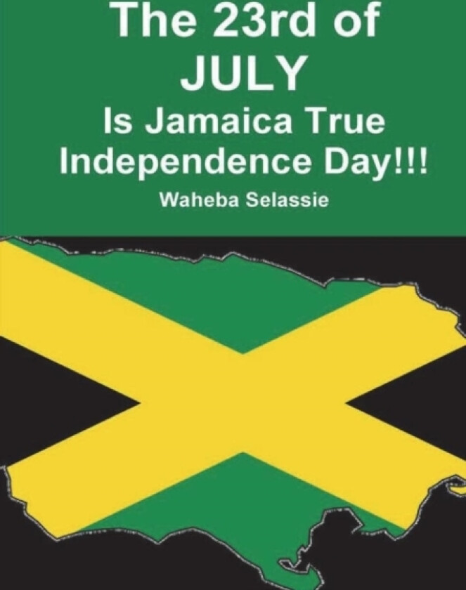 The 23rd of JULY Is Jamaica True Independence Day av Waheba Selassie (Hardcover)