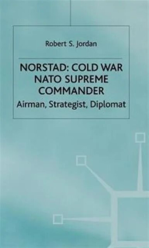 Norstad: Cold-War Supreme Commander av R. Jordan