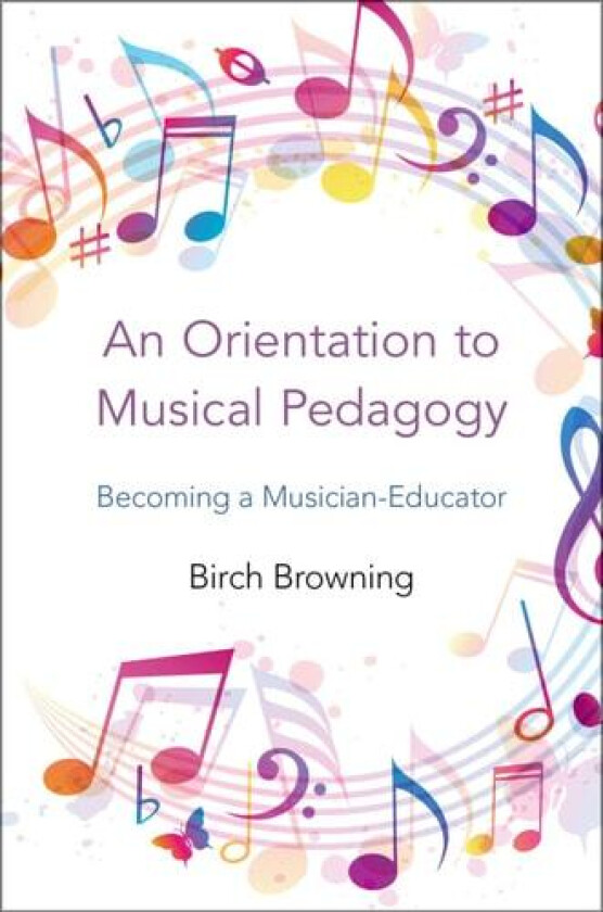 An Orientation to Musical Pedagogy: Becoming a Musician-Educator av Birch P. Browning (Hardcover)