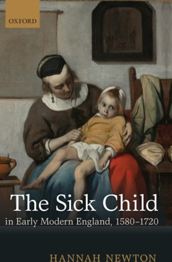 The Sick Child in Early Modern England, 1580-1720 av Hannah Newton (Hardcover)