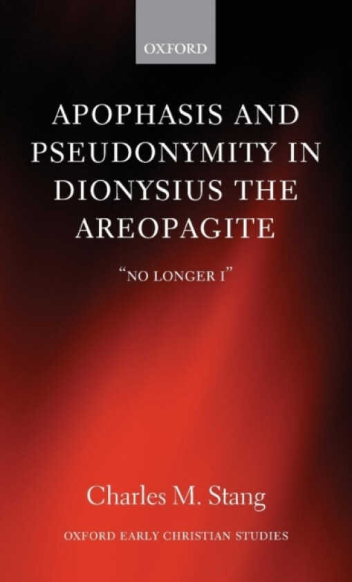 Apophasis and Pseudonymity in Dionysius the Areopagite av Charles M. Stang (Hardcover)