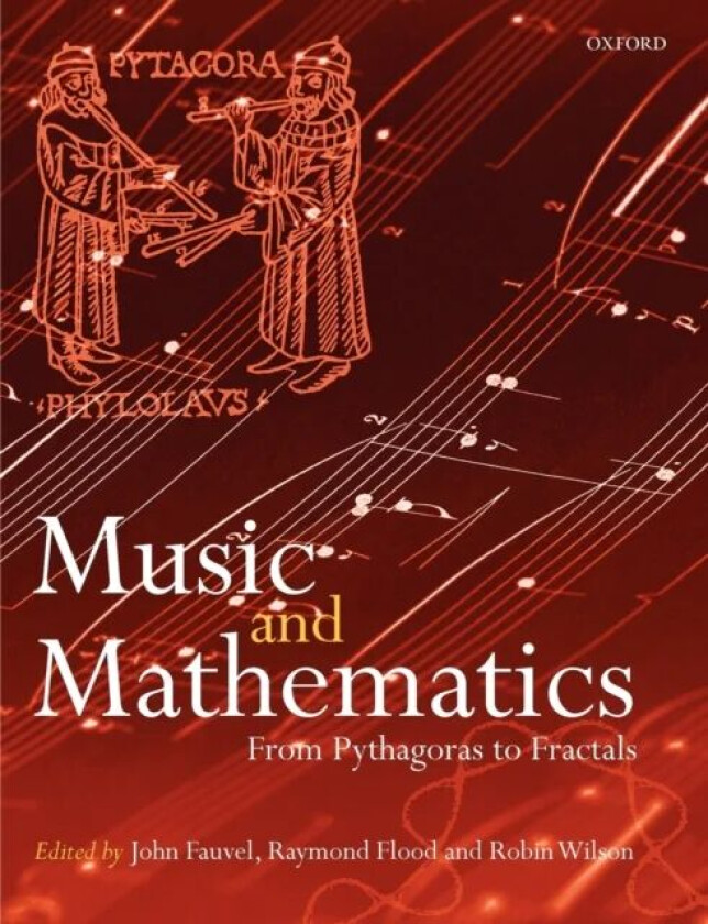 Music and Mathematics av John (Formerly of the Open University UK) Fauvel, Raymond (Department for Continuing Education Oxford University) Flood, Robi