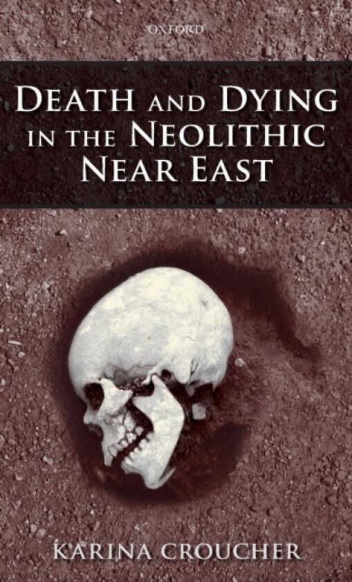 Death and Dying in the Neolithic Near East av Karina Croucher (Hardcover)