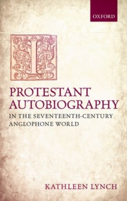 Protestant Autobiography in the Seventeenth-Century Anglophone World av Kathleen Lynch (Hardcover)