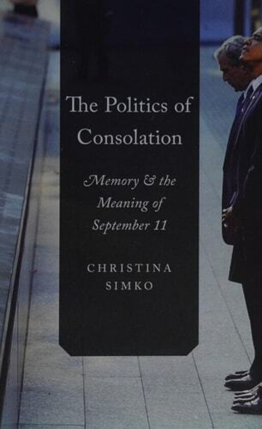 The Politics of Consolation av Christina Simko (Hardcover)