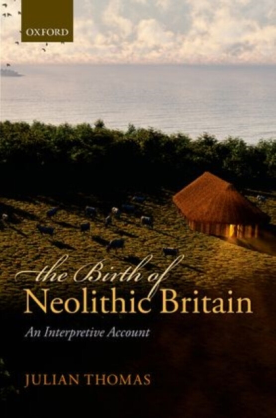 The Birth of Neolithic Britain av Julian Thomas (Hardcover)