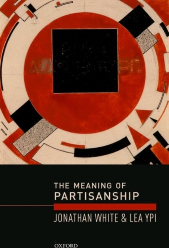The Meaning of Partisanship av Jonathan in European Politics Associate Professor (Reader) in European Politics London School of Economics and Political Science) White, Lea Ypi (Hardcover)