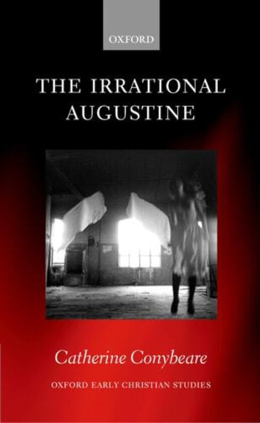 The Irrational Augustine av Catherine Conybeare (Hardcover)