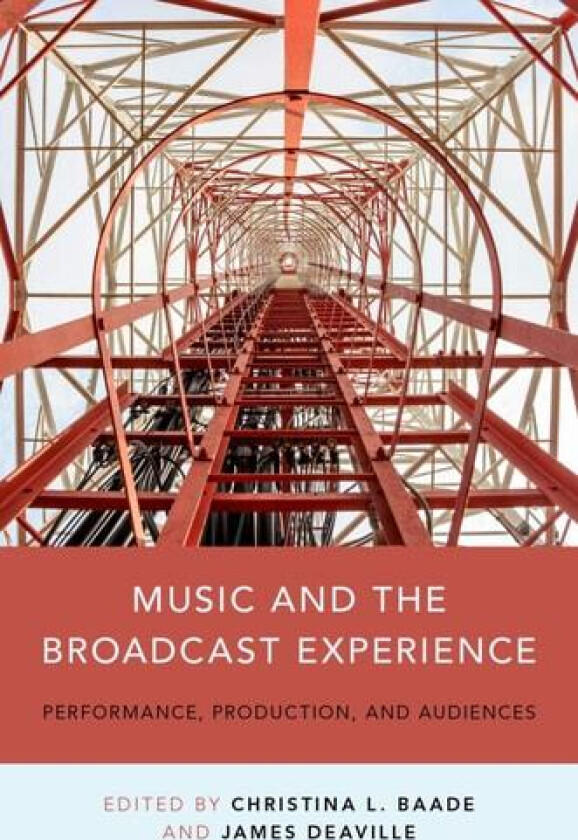 Music and the Broadcast Experience: Performance, Production, and Audiences av Christina Baade, James A. Deaville (Hardcover)