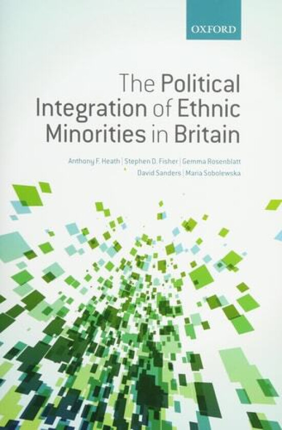 The Political Integration of Ethnic Minorities in Britain av Anthony F. Heath, Stephen D. Fisher, Gemma Rosenblatt (Hardcover)