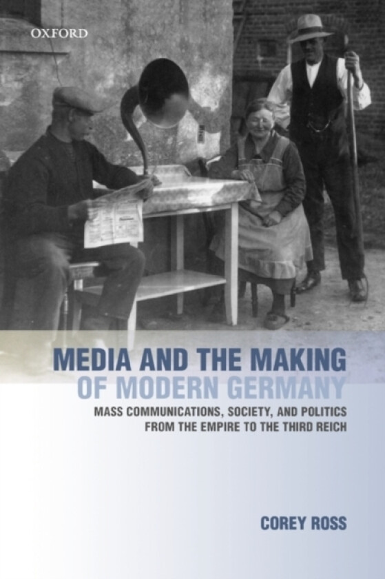 Media and the Making of Modern Germany av Corey Ross (Hardcover)