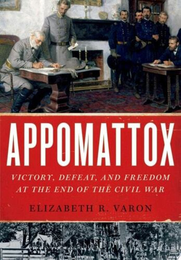 Appomattox: Victory, Defeat, and Freedom at the End of the Civil War av Elizabeth R. Varon (Hardcover)
