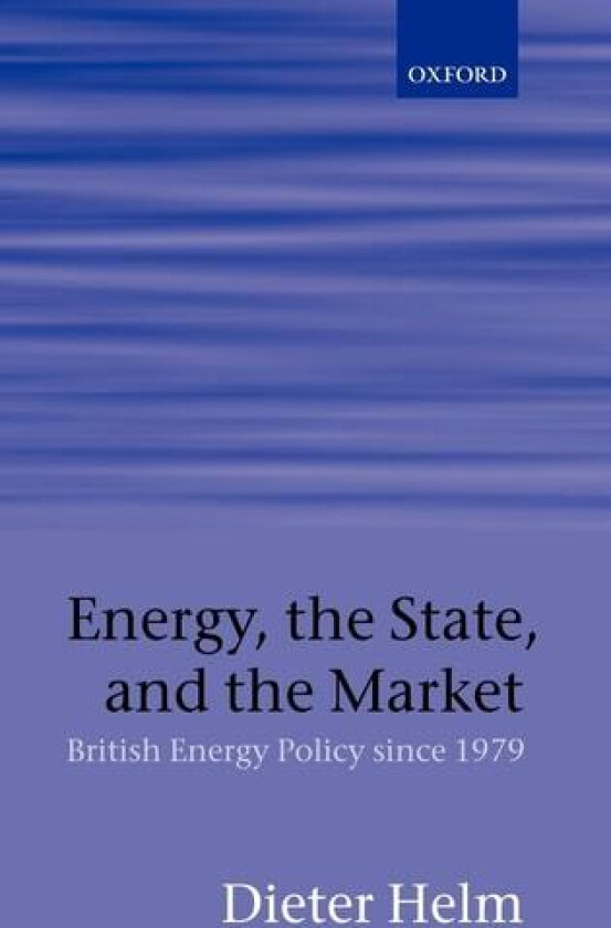 Energy, the State, and the Market av Dieter Helm (Hardcover)