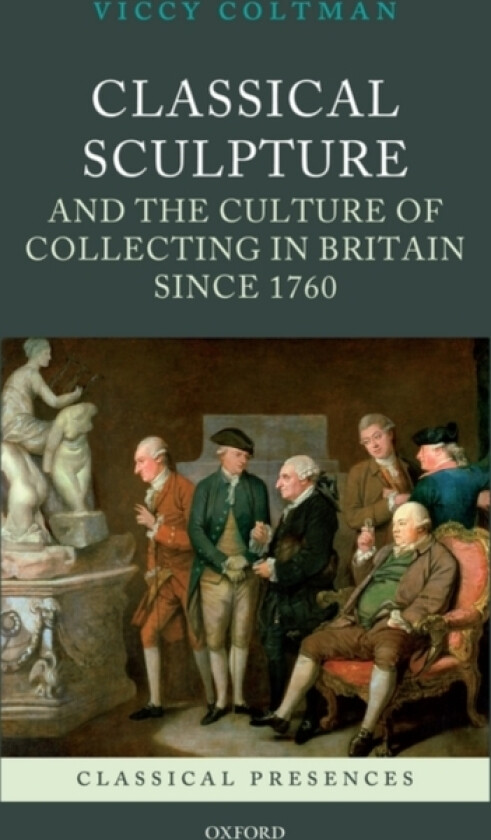 Classical Sculpture and the Culture of Collecting in Britain since 1760 av Viccy Coltman (Hardcover)
