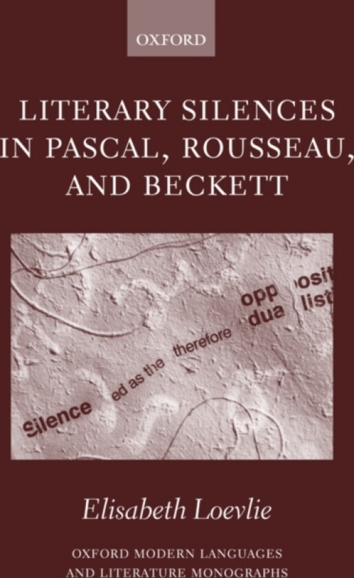 Literary Silences in Pascal, Rousseau, and Beckett av Elisabeth Marie Loevlie (Hardcover)