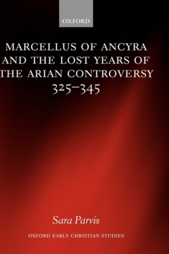 Marcellus of Ancyra and the Lost Years of the Arian Controversy 325-345 av Sara Parvis (Hardcover)