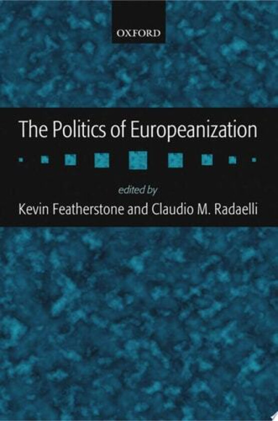 The Politics of Europeanization av Kevin Featherstone, Claudio Radaelli (Hardcover)