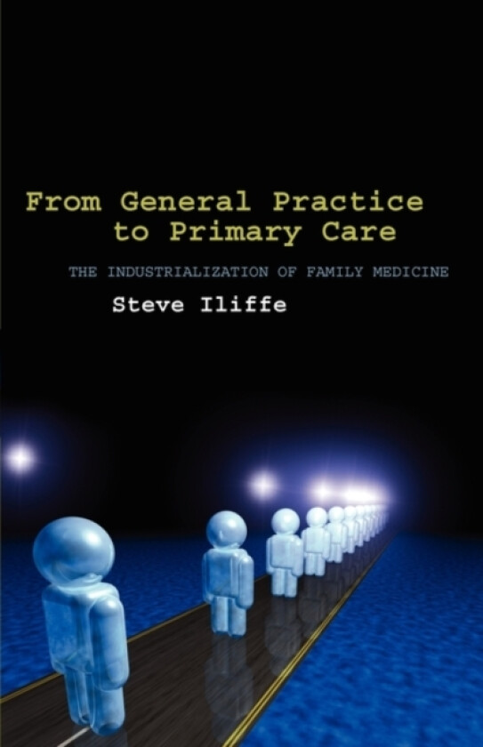 From General Practice to Primary Care av Steve Iliffe (Paperback)