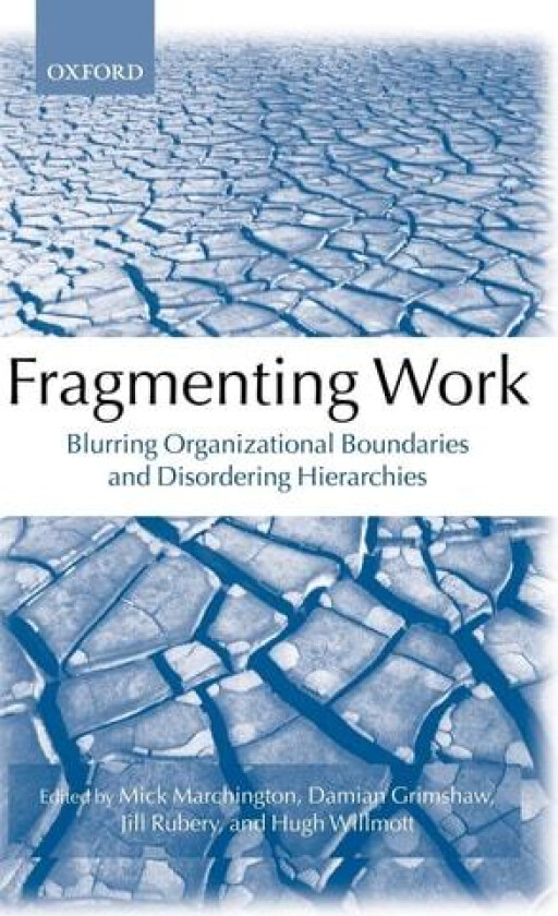 Fragmenting Work: Blurring Organizational Boundaries and Disordering Hierarchies av Mick Marchington, Damian Grimshaw, Jill Rubery (Hardcover)