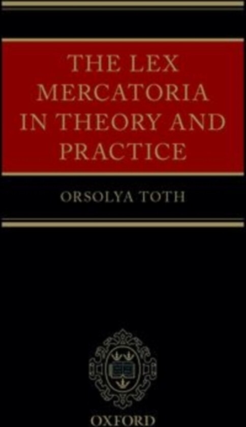 The Lex Mercatoria in Theory and Practice av Orsolya Toth (Hardcover)