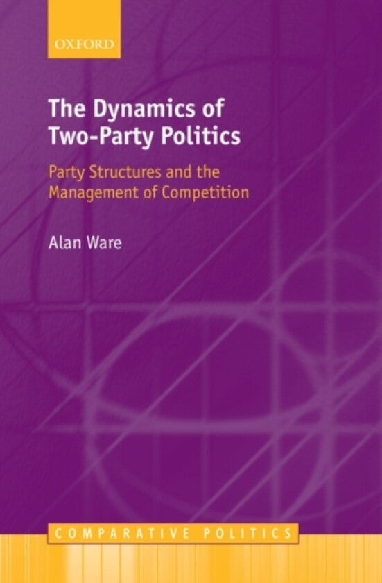 The Dynamics of Two-Party Politics av Alan Ware (Hardcover)