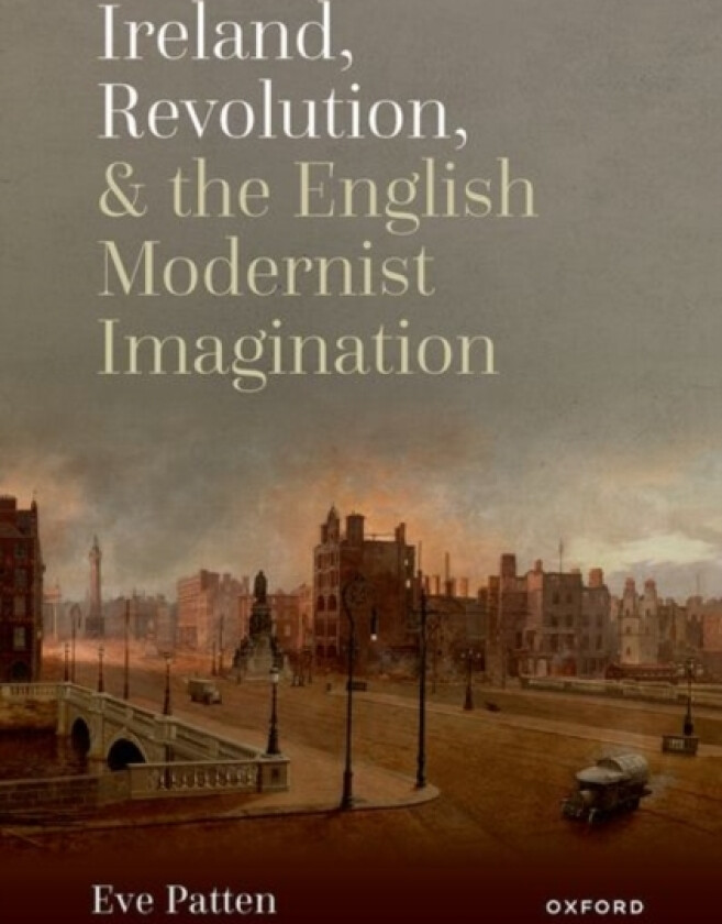 Ireland, Revolution, and the English Modernist Imagination av Eve Patten (Hardcover)