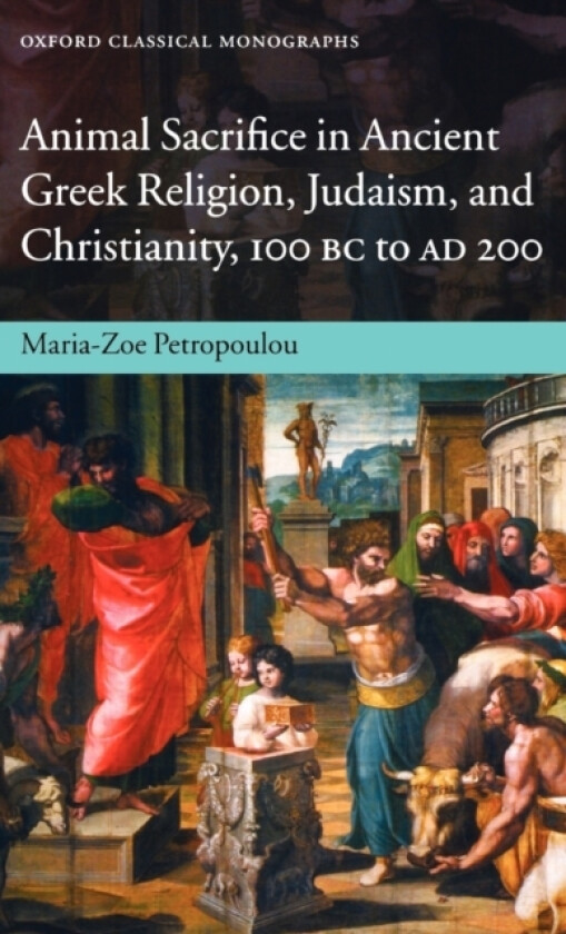 Animal Sacrifice in Ancient Greek Religion, Judaism, and Christianity, 100 BC to AD 200 av Maria-Zoe Petropoulou (Hardcover)