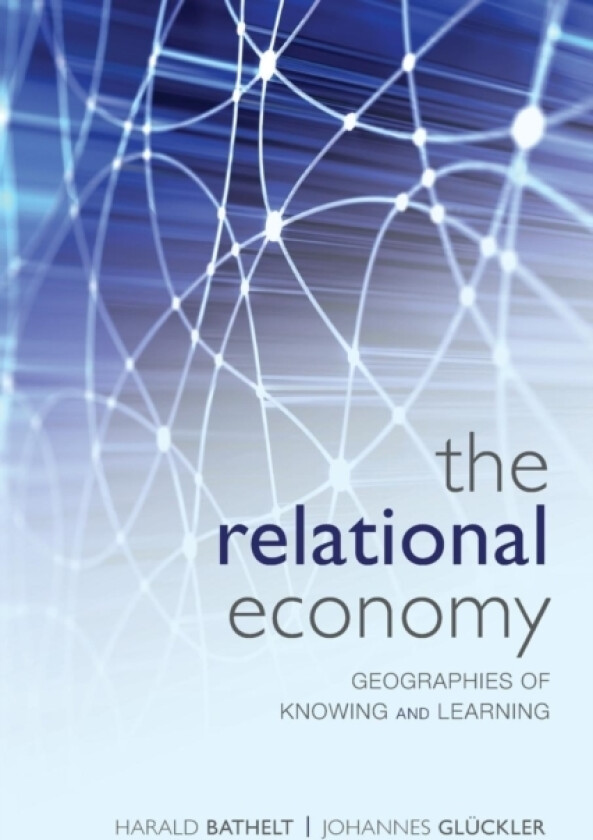 The Relational Economy av Harald Bathelt, Johannes Gluckler (Paperback)