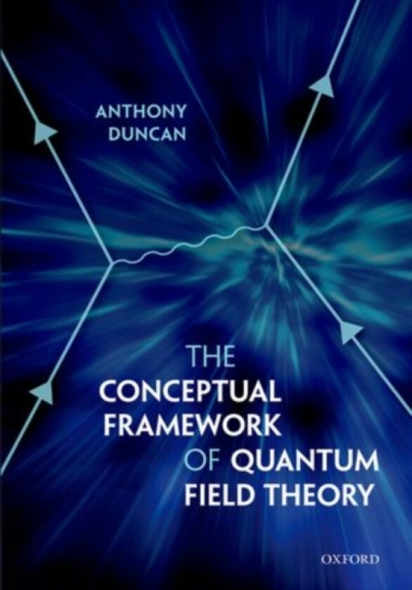 The Conceptual Framework of Quantum Field Theory av Anthony Duncan (Hardcover)