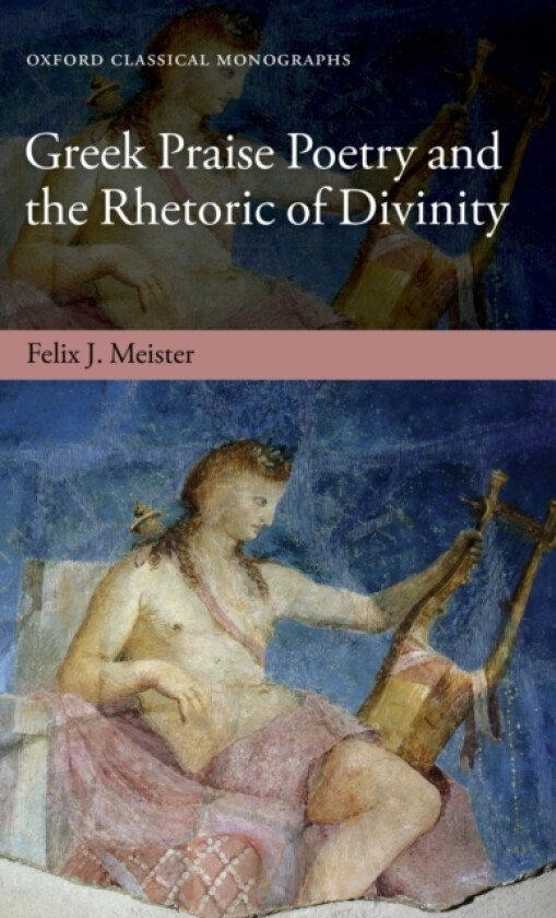 Greek Praise Poetry and the Rhetoric of Divinity av Felix J. Meister (Hardcover)