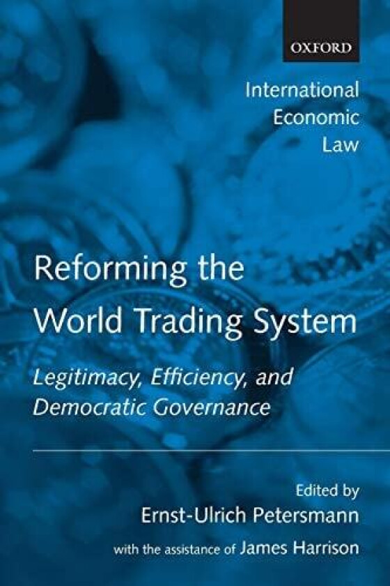 Reforming the World Trading System: Legitimacy, Efficiency, and Democratic Governance (International Economic Law Series) av Ernst-Ulrich Petersmann (Paperback)
