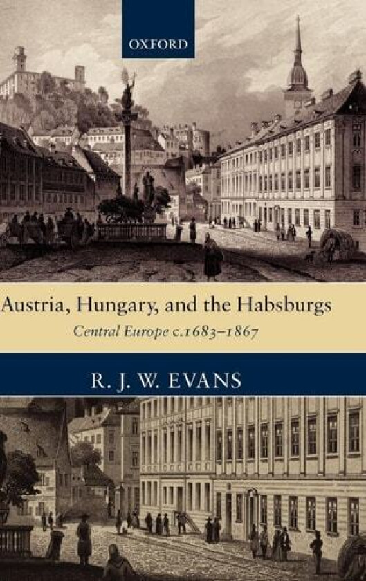 Austria, Hungary, and the Habsburgs: Central Europe c.1683-1867 av R. J. W. Evans (Hardcover)